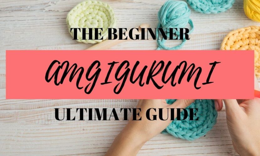 Amigurumi For Beginners – The Ultimate Guide